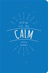 Book cover: How to Be Calm, by Anna Barnes (preview)