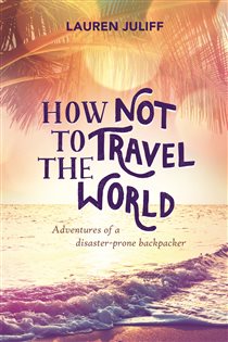 Book cover: How Not to Travel the World, by Lauren Juliff (preview)