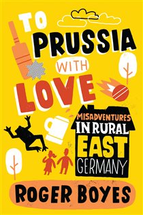 Book cover: To Prussia With Love, by Roger Boyes (preview)