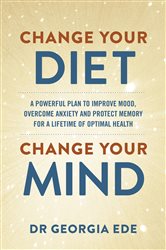 Book cover: Change Your Diet, Change Your Mind, by Dr Georgia Ede (preview)