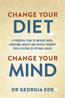 Book cover: Change Your Diet, Change Your Mind, by Dr Georgia Ede (preview)