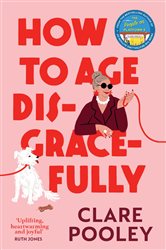 Book cover: How to Age Disgracefully, by Clare Pooley (preview)
