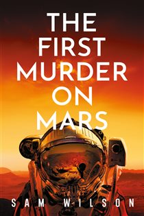 Book cover: The First Murder On Mars, by Sam Wilson (preview)