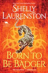 Book cover: Born to Be Badger (Book 5 of The Honey Badger Chronicles) by Shelly Laurenston (preview)