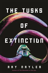 Book cover: The Tusks of Extinction, by Ray Nayler (preview)