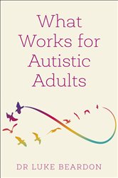 Book cover: What Works for Autistic Adults, by Luke Beardon (preview)