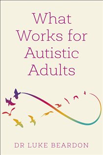 Book cover: What Works for Autistic Adults, by Luke Beardon (preview)