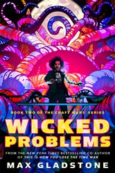 Book cover: Wicked Problems (Book 2 of The Craft Wars) by Max Gladstone (preview)