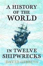 Book cover: A History of the World in Twelve Shipwrecks, by David Gibbins (preview)
