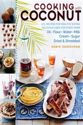 Cooking with Coconut: 125 Recipes for Healthy Eating; Delicious Uses for Every Form: Oil, Flour, Water, Milk, Cream, Sugar, Dried &amp; Shredded