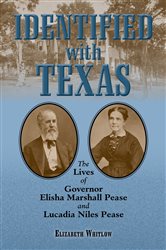 Identified with Texas: The Lives of Governor Elisha Marshall Pease and Lucadia Niles Pease