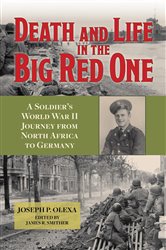 Death and Life in the Big Red One: A Soldier&amp;#146;s World War II Journey from North Africa to Germany