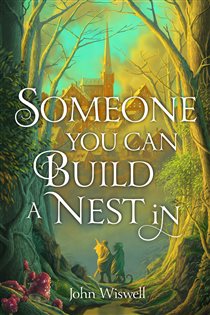 Book cover: Someone You Can Build A Nest In, by John Wiswell (preview)
