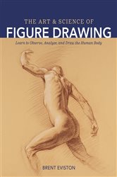 The Art and Science of Figure Drawing: Learn to Observe, Analyze, and Draw the Human Body