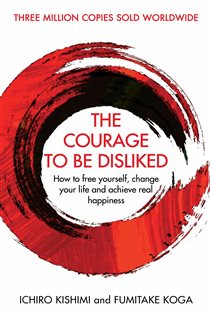 Book cover: The Courage To Be Disliked (Book 1 of Courage To series) by Ichiro Kishimi (preview)