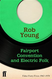 Book cover: Fairport Convention and Electric Folk (Book 2 of Faber Forty-Fives) by Rob Young (preview)