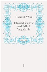 Book cover: Tito and the Rise and Fall of Yugoslavia, by Richard West (preview)
