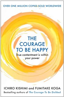 Book cover: The Courage to be Happy (Book 2 of Courage To series) by Ichiro Kishimi (preview)