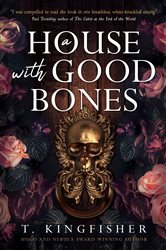Book cover: A House with Good Bones, by T. Kingfisher (preview)