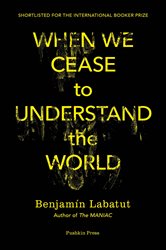 Book cover: When We Cease to Understand the World, by Benjamín Labatut (preview)
