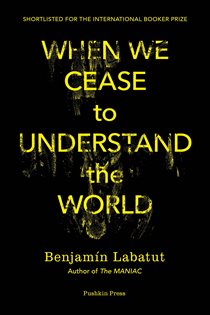 Book cover: When We Cease to Understand the World, by Benjamín Labatut (preview)