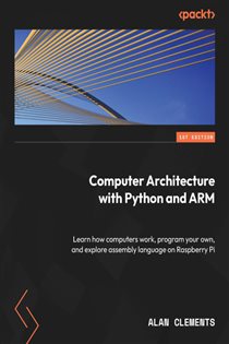 Book cover: Computer Architecture with Python and ARM, by Alan Clements (preview)
