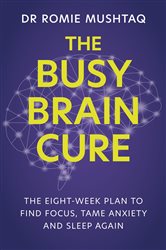 Book cover: The Busy Brain Cure, by Dr Romie Mushtaq (preview)