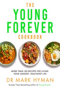 Book cover: The Young Forever Cookbook, by Dr Mark Hyman (preview)