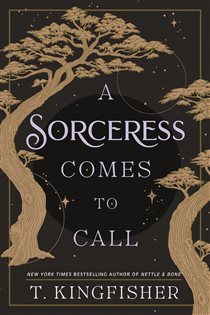 Book cover: A Sorceress Comes to Call, by T. Kingfisher (preview)