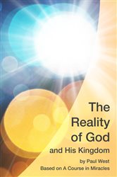 The Reality of God and His Kingdom: Based on A Course in Miracles
