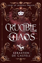 Book cover: Crucible of Chaos, by Sebastien de Castell (preview)
