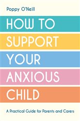 Book cover: How to Support Your Anxious Child, by Poppy O'Neill (preview)