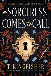 Book cover: A Sorceress Comes to Call, by T. Kingfisher (preview)