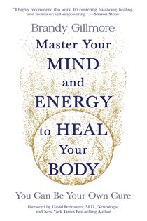 Book cover: Master Your Mind and Energy to Heal Your Body, by Brandy Gillmore (preview)