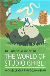 Book cover: An Unofficial Guide to the World of Studio Ghibli, by Michael Leader (preview)