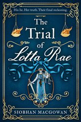 Book cover: The Trial of Lotta Rae, by Siobhan MacGowan (preview)
