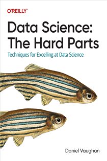 Book cover: Data Science: The Hard Parts, by Daniel Vaughan (preview)