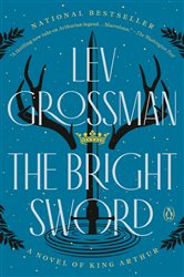 Book cover: The Bright Sword, by Lev Grossman (preview)