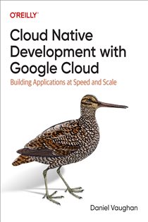 Book cover: Cloud Native Development with Google Cloud, by Daniel Vaughan (preview)