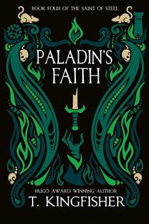 Book cover: Paladin's Faith (Book 4 of The Saint of Steel) by T. Kingfisher (preview)