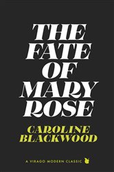 Book cover: The Fate of Mary Rose (Book 821 of Virago Modern Classics) by Caroline Blackwood (preview)