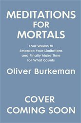 Book cover: Meditations for Mortals, by Oliver Burkeman (preview)
