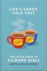 Book cover: Life's Short, Talk Fast: The Little Guide to Gilmore Girls, by OH (preview)