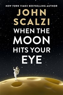 Book cover: When the Moon Hits Your Eye, by John Scalzi (preview)