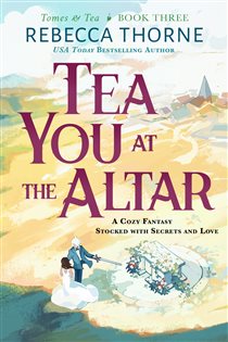 Book cover: Tea You at the Altar (Book 3 of Tomes & Tea) by Rebecca Thorne (preview)
