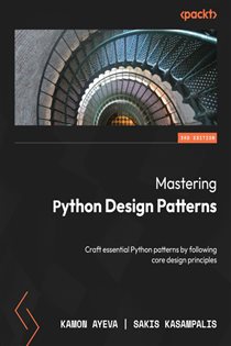 Book cover: Mastering Python Design Patterns, by Kamon Ayeva (preview)