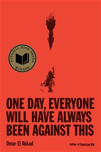Book cover: One Day, Everyone Will Have Always Been Against This: National Book Award, by Omar El Akkad (preview)