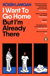 Book cover: I Want To Go Home But I'm Already There, by Róisín Lanigan (preview)