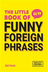 Book cover: The Little Book of Funny Foreign Phrases, by Sid Finch (preview)