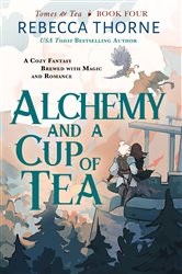 Book cover: Alchemy and a Cup of Tea (Book 4 of Tomes & Tea) by Rebecca Thorne (preview)